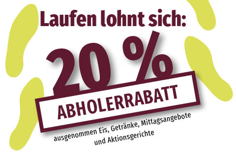 Abholerrabatt 20% ausgenommen Eis, Getränke, Mittagsangebote und Aktionsgerichte